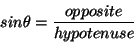 \begin{displaymath}
sin \theta = \frac{opposite}{hypotenuse}
\end{displaymath}