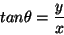 \begin{displaymath}
tan \theta = \frac{y}{x}
\end{displaymath}